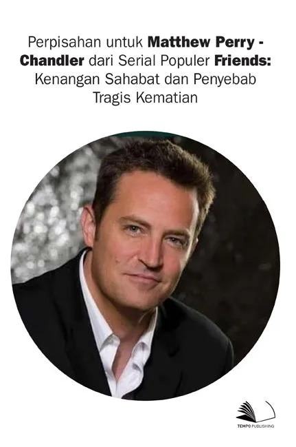 Perpisahan Untuk Matthew Perry - Chandler dari Serial Populer Friends : Kenangan Sahabat dan Penyebab Tragis Kematian
