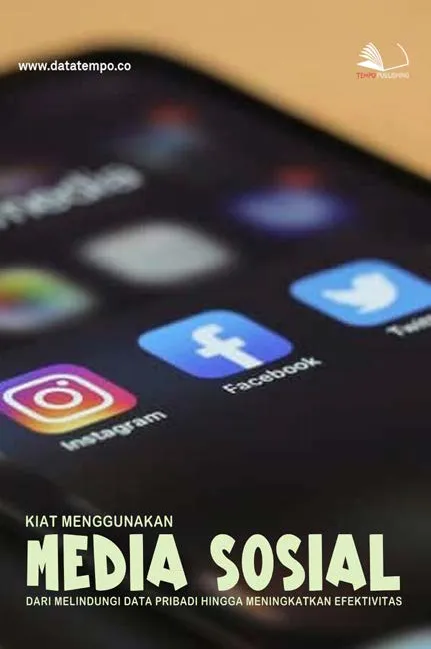 Kiat Menggunakan Media Sosial: dari Melindungi Data Pribadi Hingga Meningkatkan Efektivitas