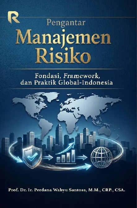 Pengantar Manajemen Risiko (Fondasi, Framework, dan Praktik Global Indonesia)