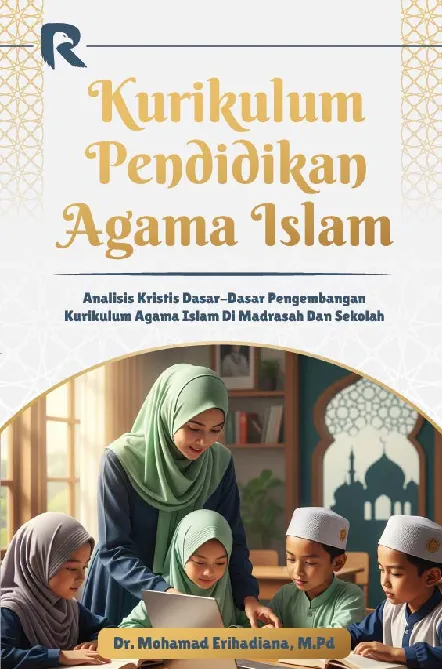 Kurikulum Pendidikan Agama Islam (Analisis Kristis Dasar-Dasar Pengembangan Kurikulum Agama Islam di Madrasah dan Sekolah)