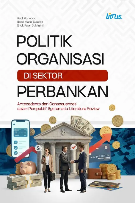 POLITIK ORGANISASI DI SEKTOR PERBANKAN: Antecedents Dan Consequences Dalam Perspektif Systematic Literature Review