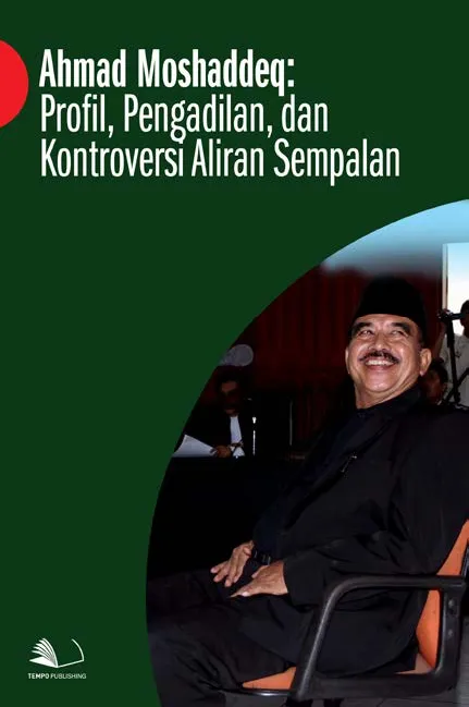 Ahmad Moshaddeq : Profil, Pengadilan, dan Kontroversi Aliran Sempalan