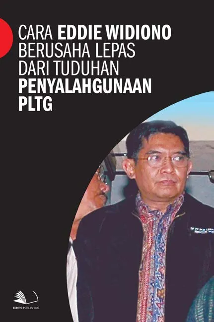 Cara Eddie Widiono Berusaha Lepas dari Tuduhan Penyalahgunaan PLTG