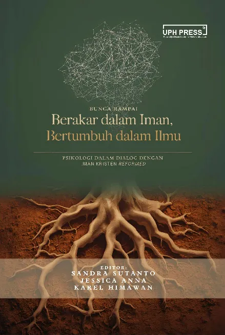 Bunga Rampai Berakar dalam Iman, Bertumbuh dalam Ilmu: Psikologi dalam Dialog dengan Iman Kristen Reformed