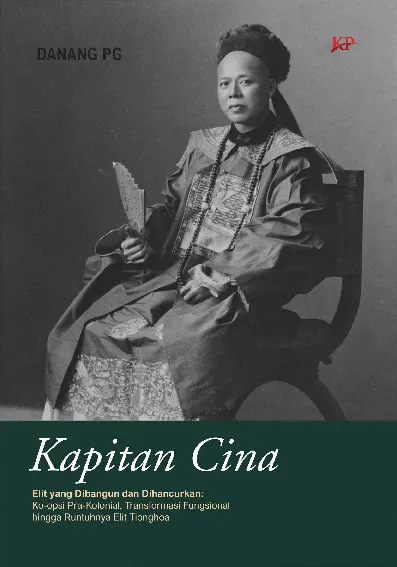 Kapitan Cina: Elit yang Dibangun dan Dihancurkan—Ko-opsi Pra-Kolonial, Transformasi Fungsional hingga Runtuhnya Elit Tionghoa