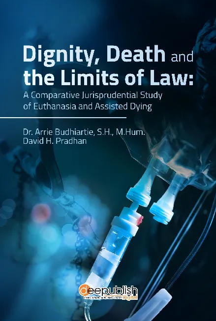 Dignity, Death and The Limits of Law: A Comparative Jurisprudential Study of Euthanasia and Assisted Dying