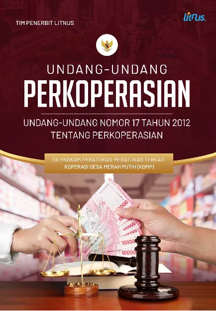 UNDANG-UNDANG PERKOPERASIAN: Undang-Undang Nomor 17 Tahun 2012 tentang Perkoperasian Dilengkapi Peraturan-Peraturan Terkait Koperasi Desa Merah Putih (KDMP)