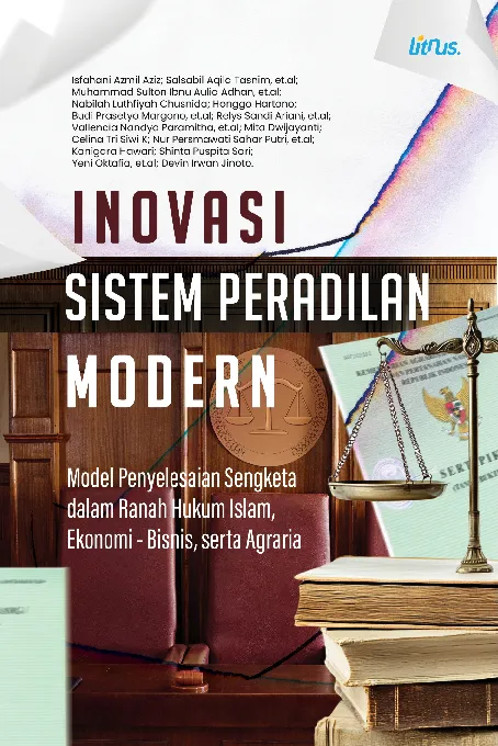 INOVASI SISTEM PERADILAN MODERN: Model Penyelesaian Sengketa dalam Ranah Hukum Islam, Ekonomi-Bisnis, serta Agraria
