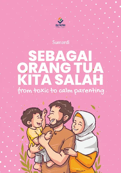 Sebagai Orang Tua Kita Salah : From Toxic To Calm Parenting