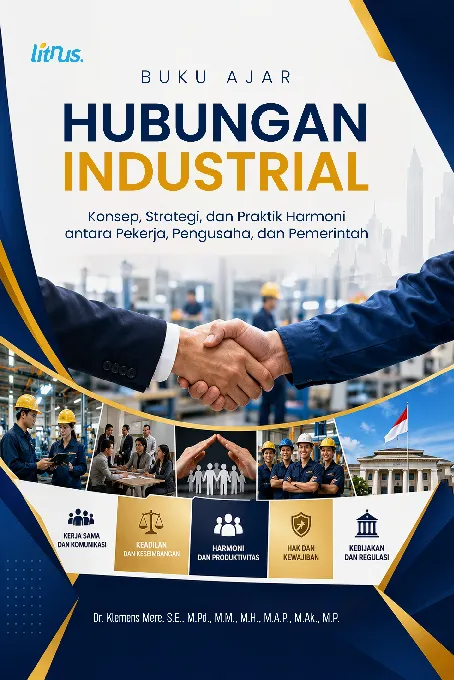 BUKU AJAR HUBUNGAN INDUSTRIAL - KONSEP, STRATEGI, DAN PRAKTIK HARMONI ANTARA PEKERJA, PENGUSAHA, DAN PEMERINTAH