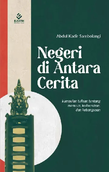 Negeri Di Antara Cerita : Kumpulan Tulisan Tentang Manusia, Daerah, Dan Kebangsaan