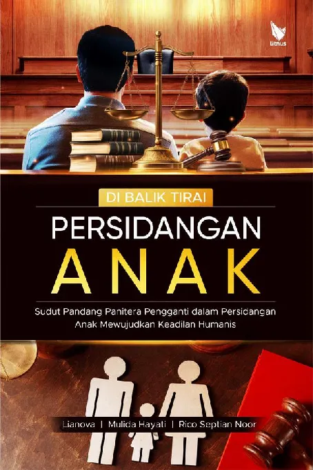 DI BALIK TIRAI PERSIDANGAN ANAK Sudut Pandang Panitera Pengganti dalam Persidangan Anak Mewujudkan Keadilan Humanis