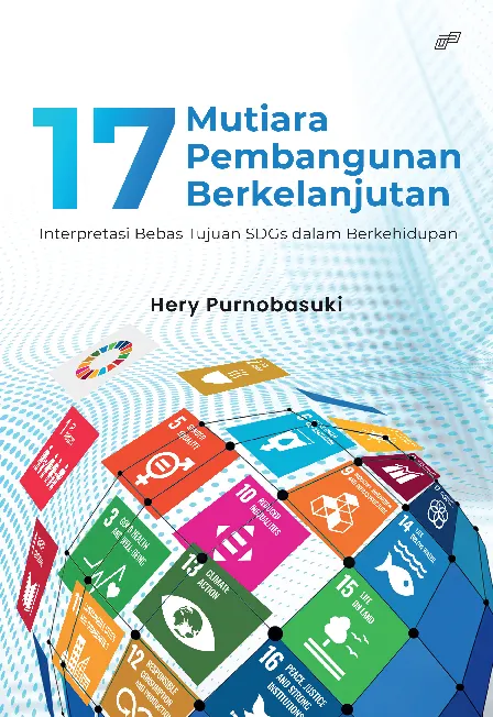 17 MUTIARA PEMBANGUNAN BERKELANJUTAN: Interpretasi Bebas Tujuan SDGs dalam Berkehidupan