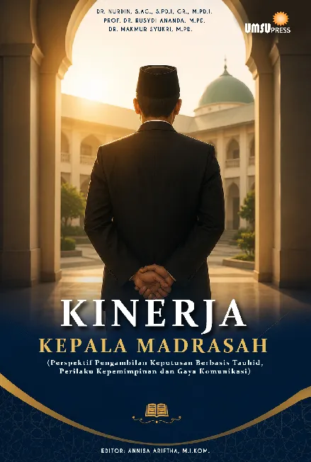 Kinerja Kepala Madrasah (Perspektif Pengambilan Keputusan Berbasis Tauhid, Perilaku Kepemimpinan dan Gaya Komunikasi)