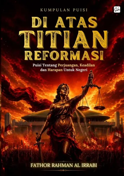 Kumpulan Puisi di Atas Titian Reformasi Puisi Tentang Perjuangan, Keadilan dan Harapan Untuk Negeri