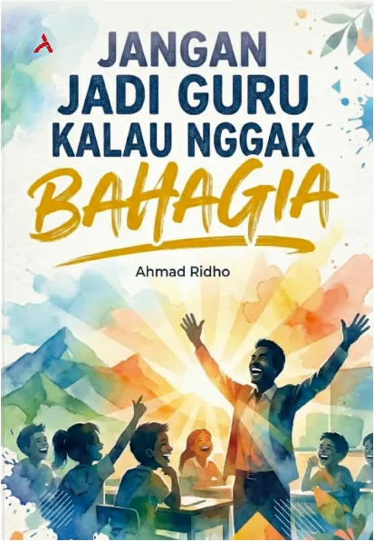 Jangan Jadi Guru Kalau Nggak Bahagia