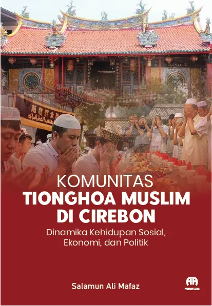 Komunitas Tionghoa Muslim di Cirebon: Dinamika Kehidupan Sosial, Ekonomi dan Politik