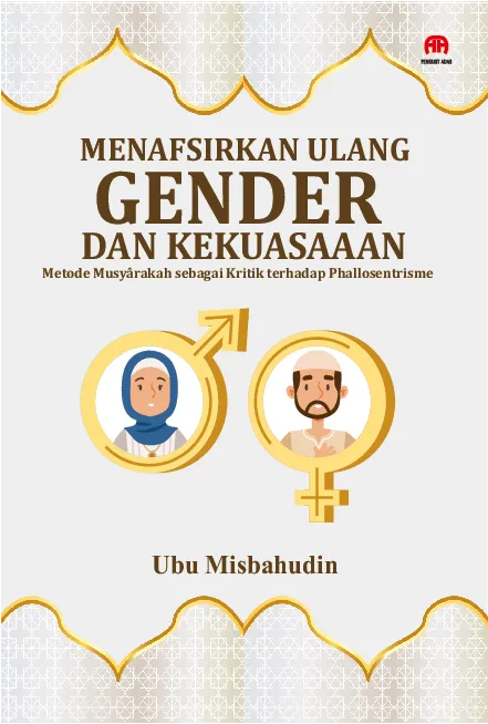 Menafsirkan Ulang Gender Dan Kekuasaan : Metode Musyârakah sebagai Kritik terhadap Phallosentrisme