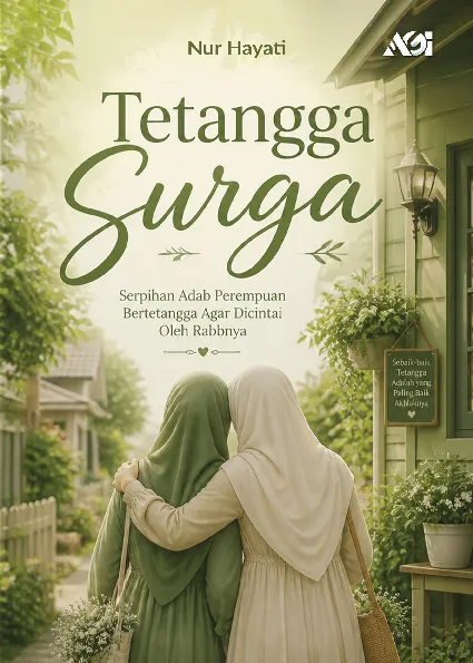 Tetangga Surga : serpihan adab perempuan bertetangga agar dicintai oleh rabbnya
