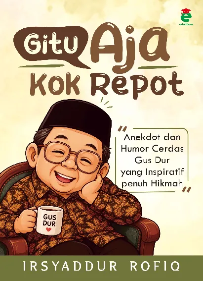 Gitu aja kok repot : anekdot dan humor cerdas Gus Dur yang inspiratif penuh hikmah