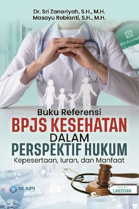 BUKU REFERENSI BPJS KESEHATAN DALAM PERSPEKTIF HUKUM: KEPESERTAAN, IURAN, DAN MANFAAT
