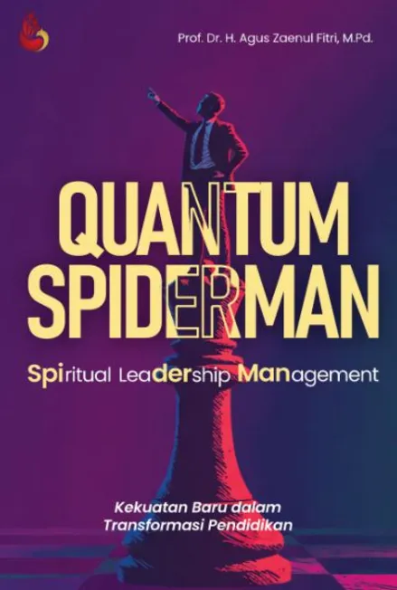 Quantum Spiderman: spiritual leadership management : kekuatan baru dalam transformasi pendidikan