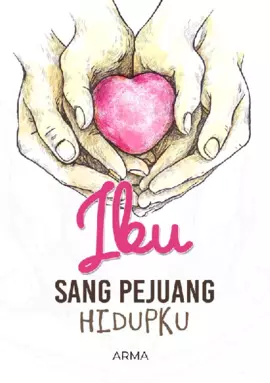 Ibu Sang Pejuang Hidupku