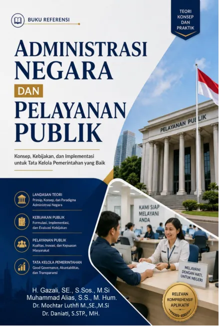 ADMINISTRASI NEGARA DAN PELAYANAN PUBLIK: Konsep, Kebijakan, Dan Implementasi Tata Kelola Pemerintahan Yang Baik