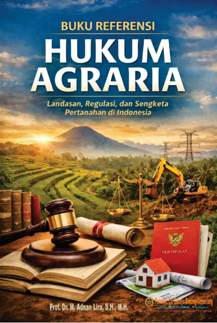 HUKUM AGRARIA: Landasan, Regulasi, Dan Sengketa Pertanahan Di Indonesia