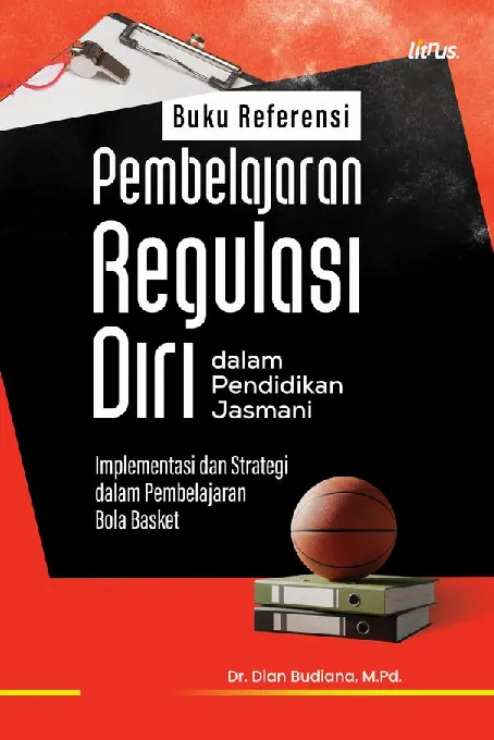 PEMBELAJARAN REGULASI DIRI DALAM PENDIDIKAN JASMANI: Implementasi dan Strategi dalam Pembelajaran Bola Basket