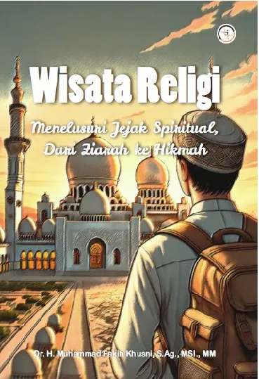 Wisata religi : menelusuri jejak spiritual, dari ziarah ke hikmah