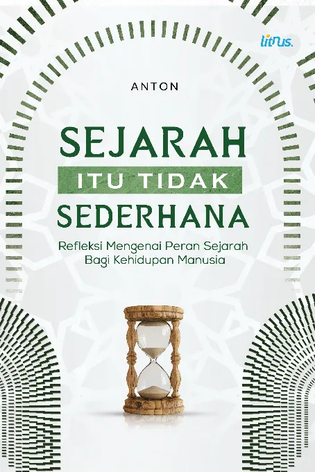SEJARAH ITU TIDAK SEDERHANA: Refleksi Mengenai Peran Sejarah Bagi Kehidupan Manusia