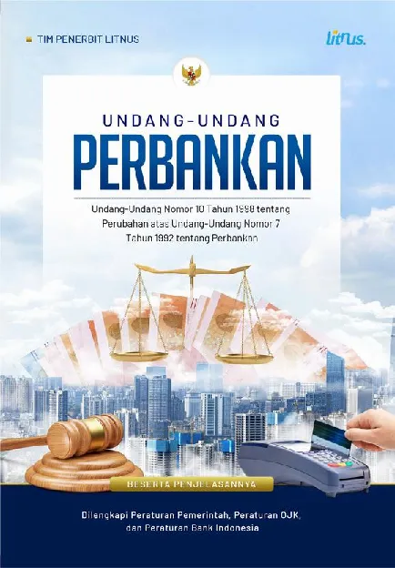 UNDANG-UNDANG PERBANKAN Undang-Undang Nomor 10 Tahun 1998 tentang Perubahan atas Undang-Undang Nomor 7 Tahun 1992 tentang Perbankan Beserta Penjelasannya Dilengkapi Peraturan Pemerintah, Peraturan OJK,   dan Peraturan Bank Indonesia