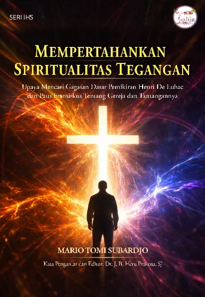 Mempertahankan Spiritualitas Tegangan: Upaya Mencari Gagasan Dasar Pemikiran Henri De Lubac dan Paus Fransiskus Tentang Gereja dan Tantangannya