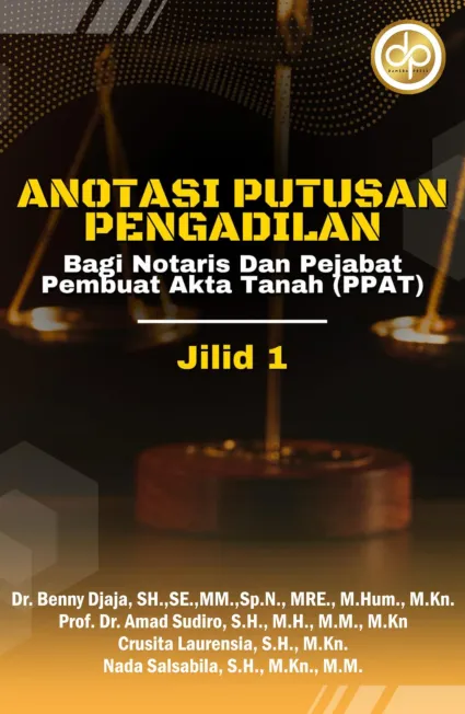 Anotasi Putusan Pengadilan Bagi Notaris dan Pejabat Pembuat Akta Tanah (PPAT) Jilid I
