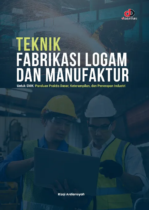 Teknik Fabrikasi Logam dan Manufaktur untuk SMK: Panduan Praktis Dasar, Keterampilan, dan Penerapan Industri