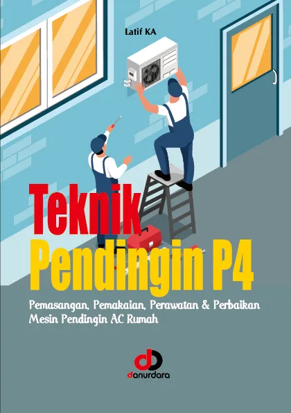 Teknik Pendingin P4 : pemasangan, pemakaian, perawatan & perbaikan mesin pendingin AC rumah