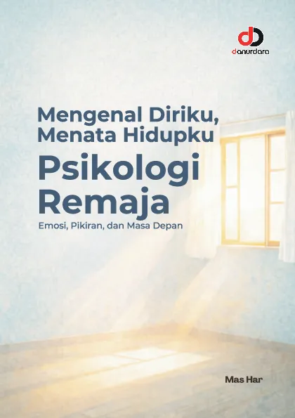 Mengenal Diriku, Menata Hidupku - Psikologi Remaja: Emosi, Pikiran, dan Masa Depan