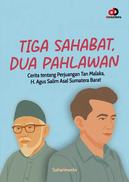 Tiga Sahabat, Dua Pahlawan; Cerita tentang Perjuangan Tan Malaka, H. Agus Salim Asal Sumatera Barat