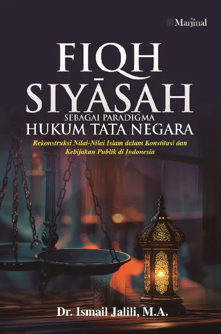 FIQH SIYASAH SEBAGAI PARADIGMA HUKUM TATA NEGARA: Rekonstruksi Nilai-nilai Islam dalam Konstitusi dan Kebijakan Publik di Indonesia