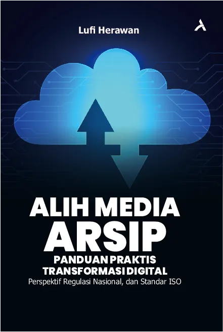 Alih Media Arsip: Panduan Praktis Transformasi DigitalPerspektif Regulasi Nasional, dan Standar ISO