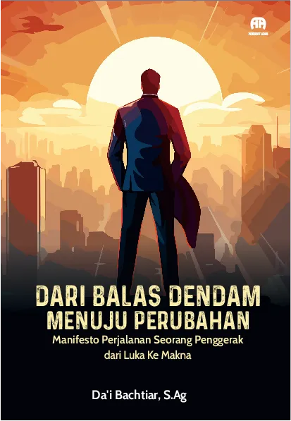 Dari Balas Dendam Menuju Perubahan: Manifesto Perjalanan Seorang Penggerak dari Luka Ke Makna