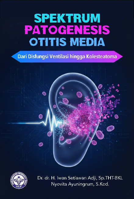 Spektrum Patogenesis Otitis Media: dari Disfungsi Ventilasi hingga Kolesteatoma