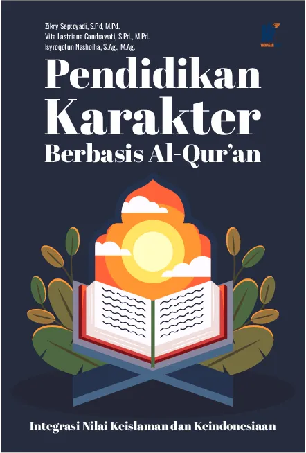 Pendidikan Karakter Berbasis Al-Qur''an: Integrasi Nilai Keislaman dan Keindonesiaan