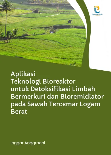Aplikasi Teknologi Bioreaktor untuk Detoksifikasi Limbah Bermerkuri dan Bioremidiator pada Sawah Tercemar Logam Berat