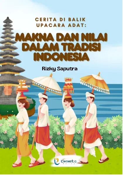 Cerita Di Balik Upacara Adat: Makna dan Nilai dalam Tradisi Indonesia