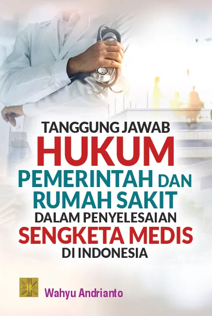 Tanggung Jawab Hukum Pemerintah dan Rumah Sakit Dalam Penyelesaian Sengketa Medis Di Indonesia