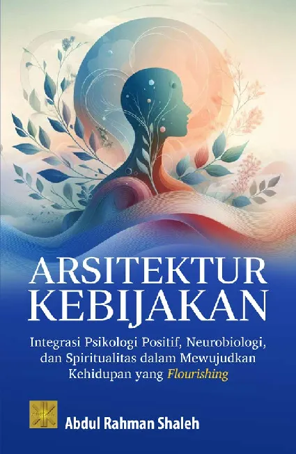 ARSITEKTUR KEBIJAKAN: INTEGRASI PSIKOLOGI POSITIF, NEUROBIOLOGI, DAN SPIRITUALITAS DALAM MEWUJUDKAN KEHIDUPAN YANG FLOURISHING