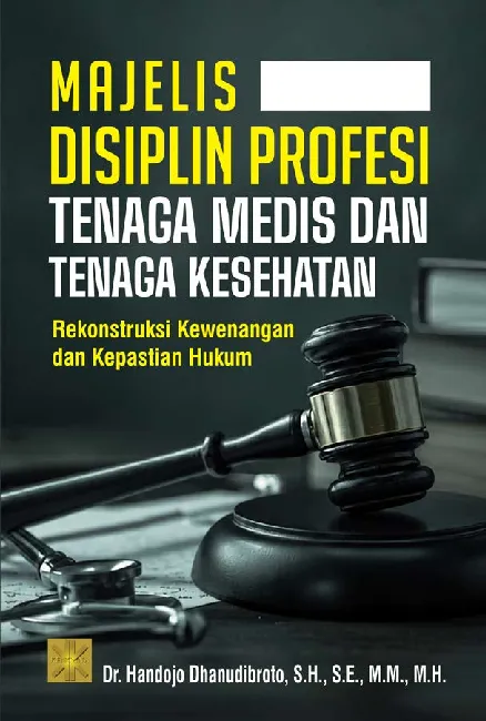 MAJELIS DISIPLIN PROFESI TENAGA MEDIS DAN TENAGA KESEHATAN: REKONSTRUKSI KEWENANGAN DAN KEPASTIAN HUKUM