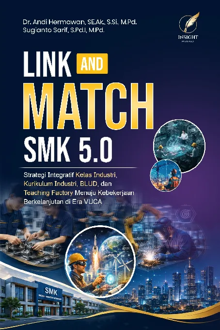 LINK AND MATCH SMK 5.0: Strategi Integratif Kelas Industri, Kurikulum Industri, BLUD, dan Teaching Factory Menuju Kebekerjaan Berkelanjutan di Era VUCA